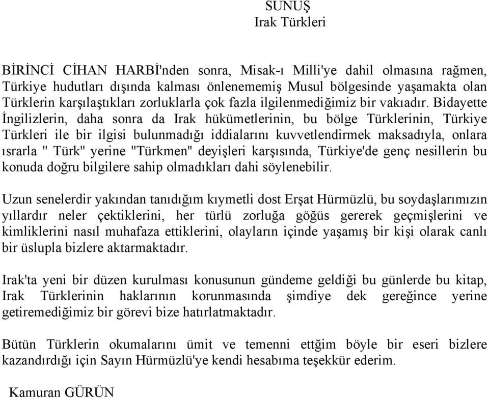 Bidayette İngilizlerin, daha sonra da Irak hükümetlerinin, bu bölge Türklerinin, Türkiye Türkleri ile bir ilgisi bulunmadığı iddialarını kuvvetlendirmek maksadıyla, onlara ısrarla '' Türk'' yerine