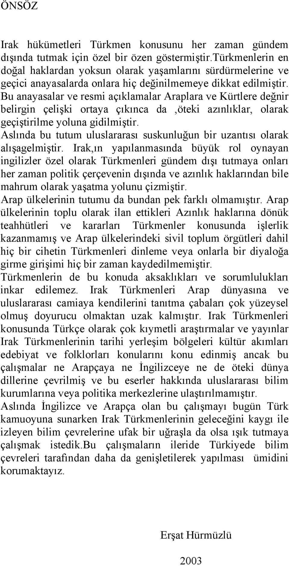 Bu anayasalar ve resmi açıklamalar Araplara ve Kürtlere değnir belirgin çelişki ortaya çıkınca da,öteki azınlıklar, olarak geçiştirilme yoluna gidilmiştir.