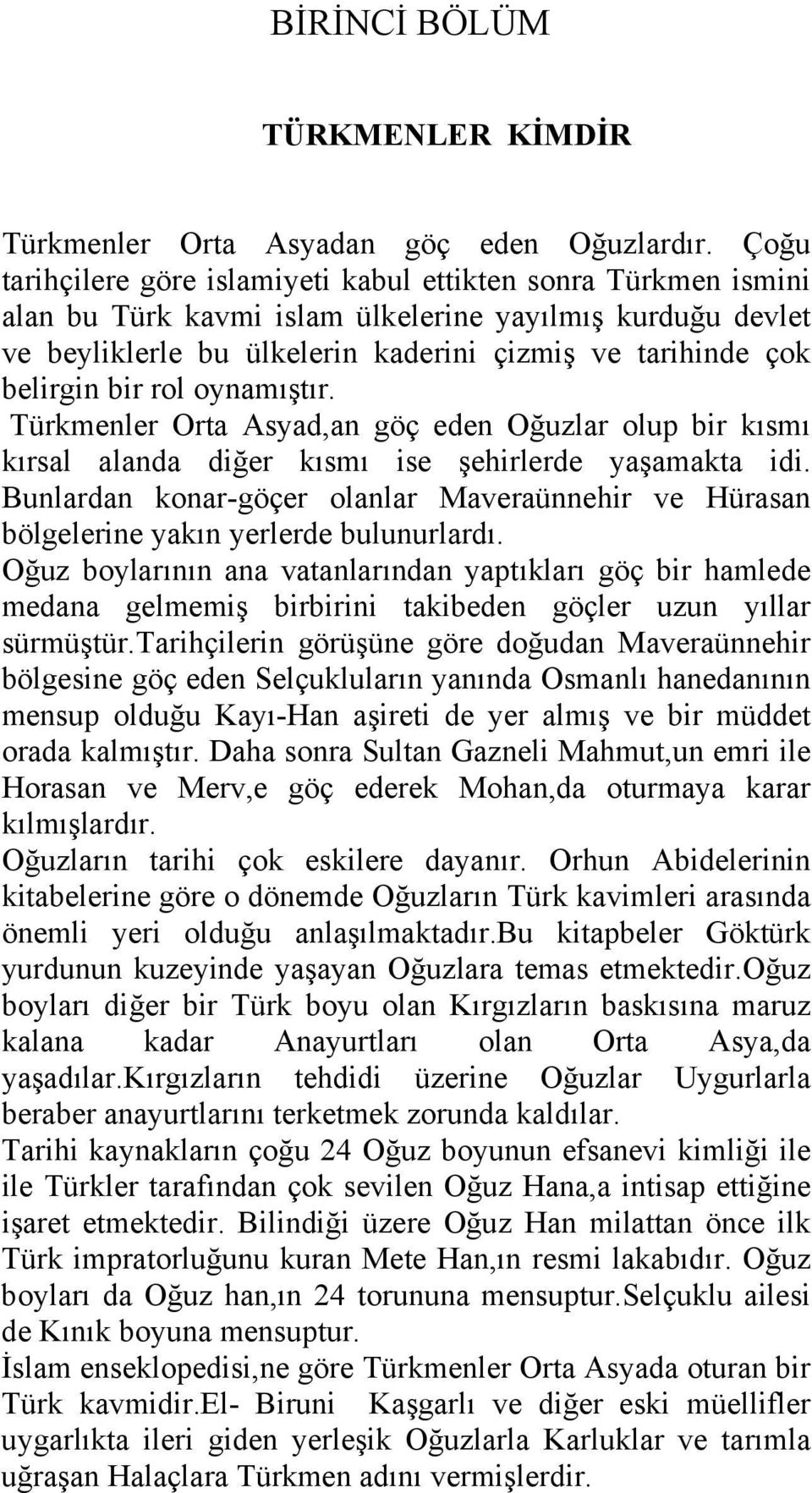 bir rol oynamıştır. Türkmenler Orta Asyad,an göç eden Oğuzlar olup bir kısmı kırsal alanda diğer kısmı ise şehirlerde yaşamakta idi.