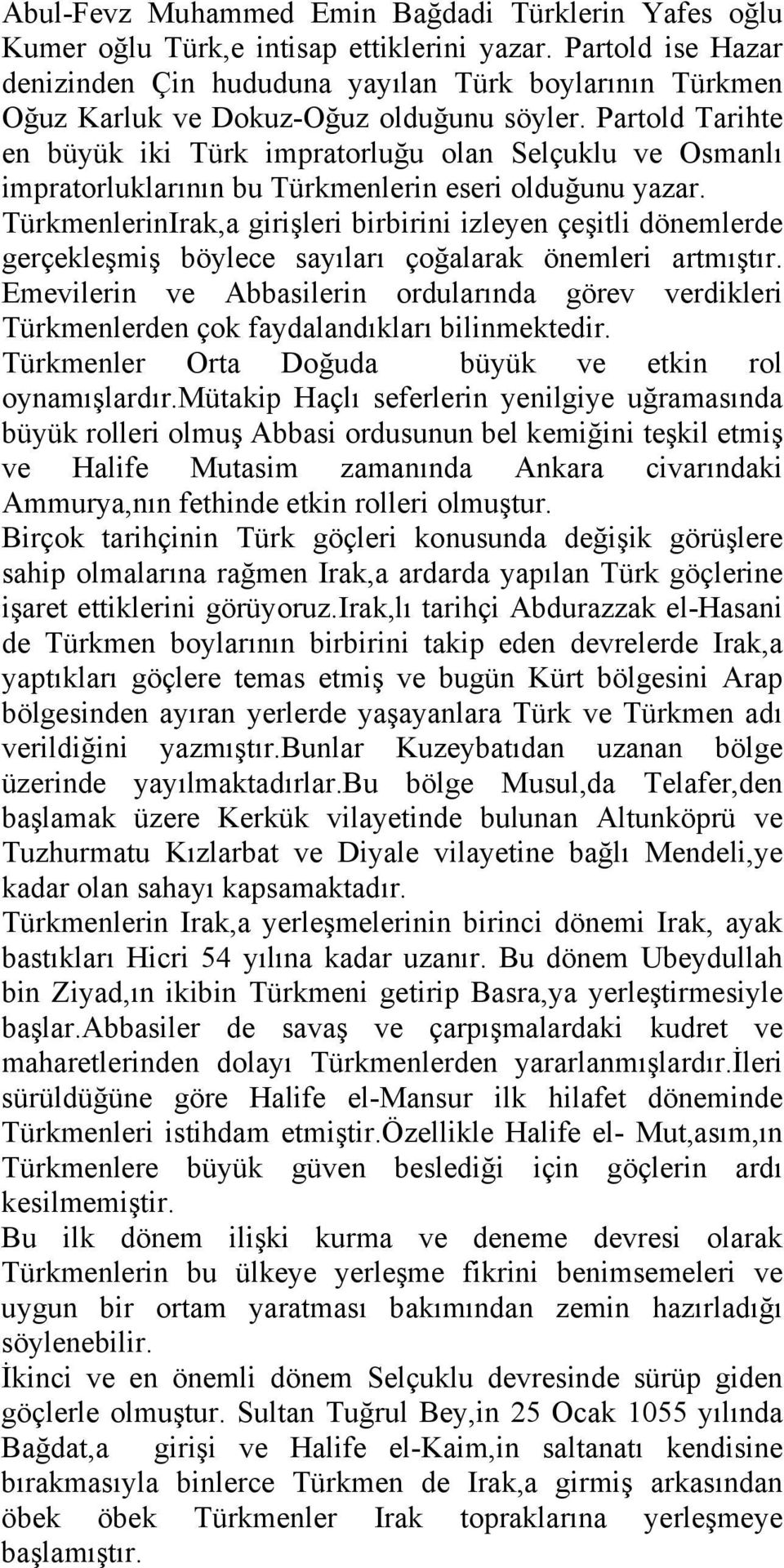 Partold Tarihte en büyük iki Türk impratorluğu olan Selçuklu ve Osmanlı impratorluklarının bu Türkmenlerin eseri olduğunu yazar.