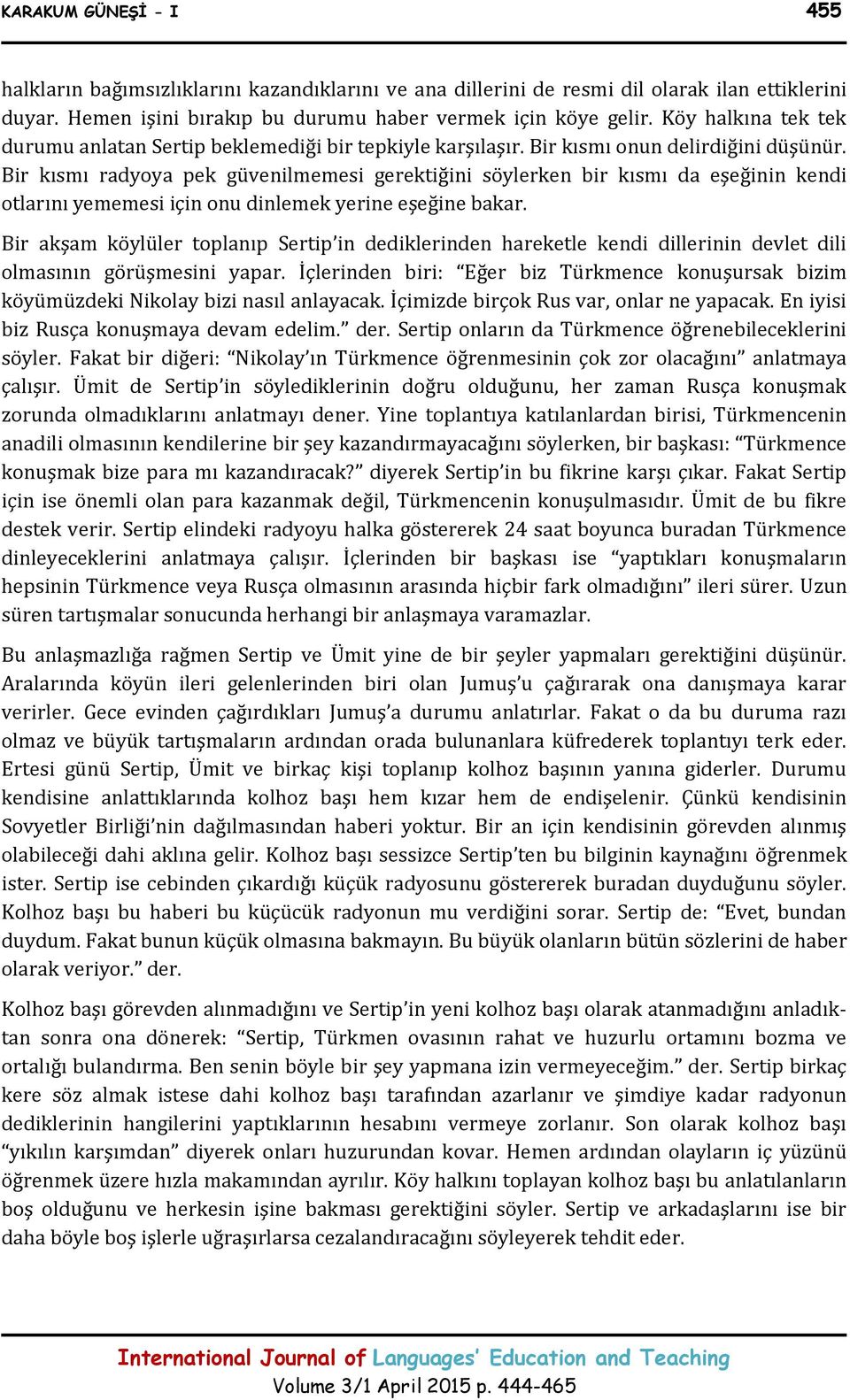 Bir kısmı radyoya pek güvenilmemesi gerektiğini söylerken bir kısmı da eşeğinin kendi otlarını yememesi için onu dinlemek yerine eşeğine bakar.