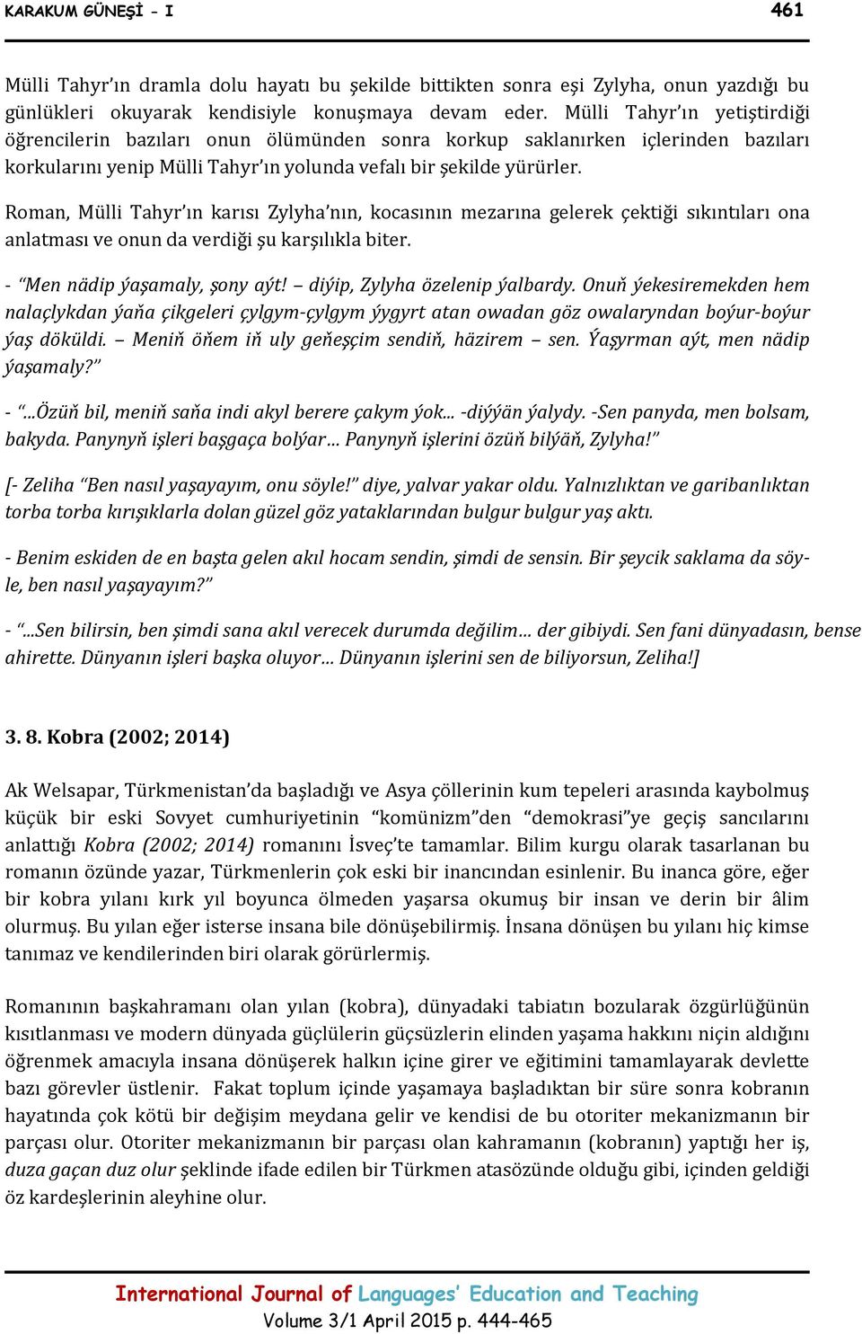 Roman, Mülli Tahyr ın karısı Zylyha nın, kocasının mezarına gelerek çektiği sıkıntıları ona anlatması ve onun da verdiği şu karşılıkla biter. - Mеn nädip ýaşamaly, şony aýt!