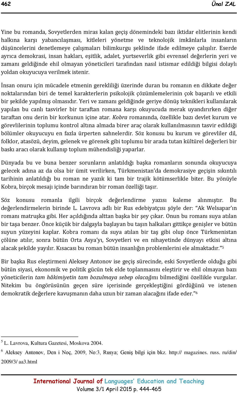 Eserde ayrıca demokrasi, insan hakları, eşitlik, adalet, yurtseverlik gibi evrensel değerlerin yeri ve zamanı geldiğinde ehil olmayan yöneticileri tarafından nasıl istismar edildiği bilgisi dolaylı