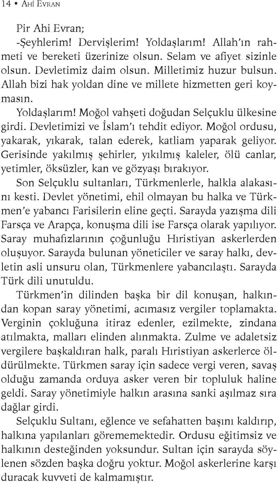 Moğol ordusu, yakarak, yıkarak, talan ederek, katliam yaparak geliyor. Gerisinde yakılmış şehirler, yıkılmış kaleler, ölü canlar, yetimler, öksüzler, kan ve gözyaşı bırakıyor.