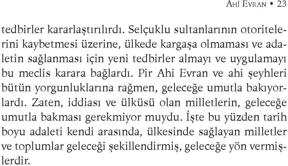 ve uygulamayı bu meclis karara bağlardı. Pir Ahi Evran ve ahi şeyhleri bütün yorgunluklarına rağmen, geleceğe umutla bakıyorlardı.