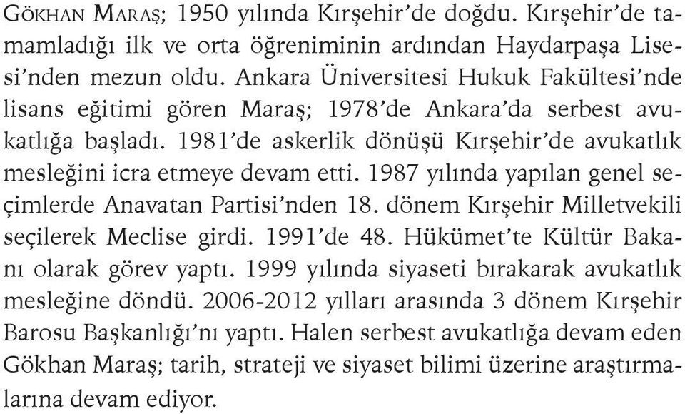 1981 de askerlik dönüşü Kırşehir de avukatlık mesleğini icra etmeye devam etti. 1987 yılında yapılan genel seçimlerde Anavatan Partisi nden 18.