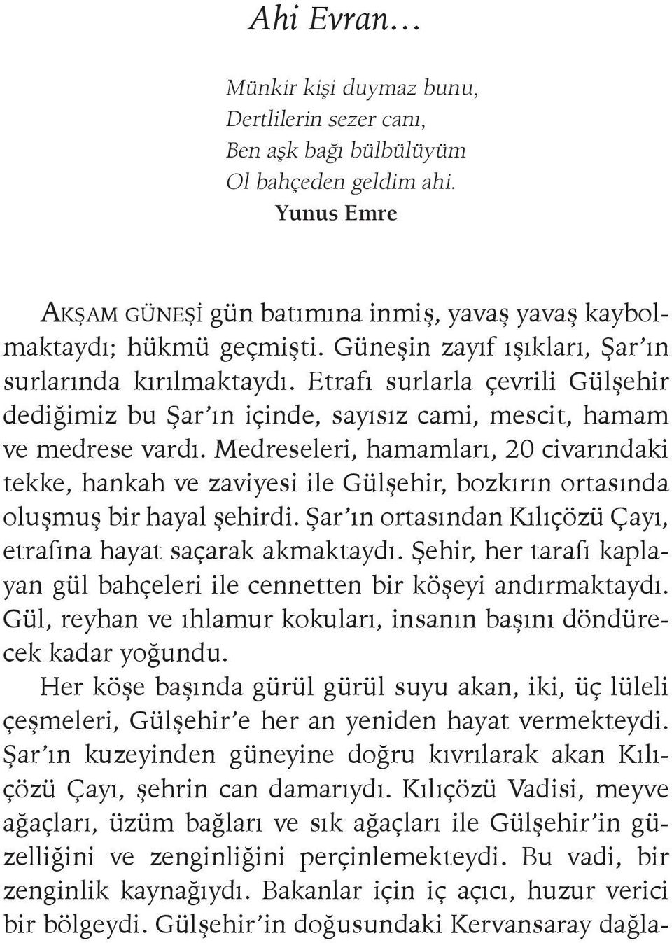 Medreseleri, hamamları, 20 civarındaki tekke, hankah ve zaviyesi ile Gülşehir, bozkırın ortasında oluşmuş bir hayal şehirdi. Şar ın ortasından Kılıçözü Çayı, etrafına hayat saçarak akmaktaydı.