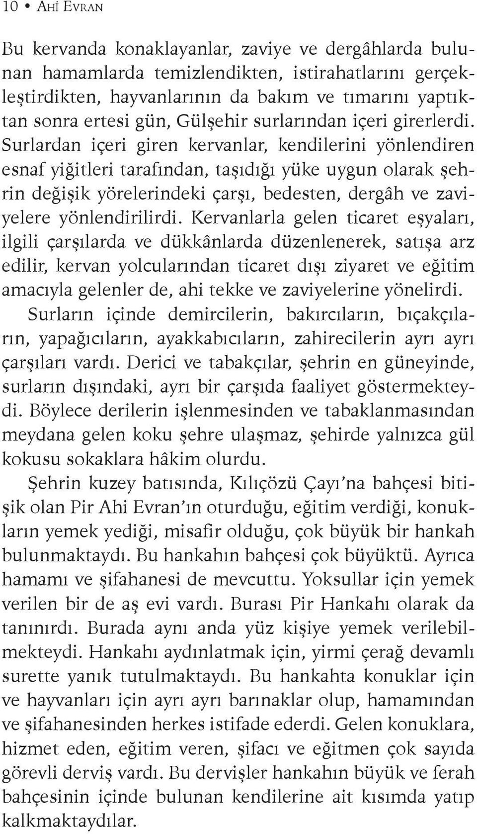 Surlardan içeri giren kervanlar, kendilerini yönlendiren esnaf yiğitleri tarafından, taşıdığı yüke uygun olarak şehrin değişik yörelerindeki çarşı, bedesten, dergâh ve zaviyelere yönlendirilirdi.