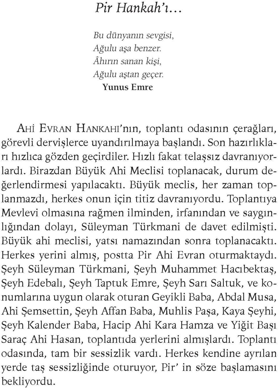 Büyük meclis, her zaman toplanmazdı, herkes onun için titiz davranıyordu. Toplantıya Mevlevi olmasına rağmen ilminden, irfanından ve saygınlığından dolayı, Süleyman Türkmani de davet edilmişti.