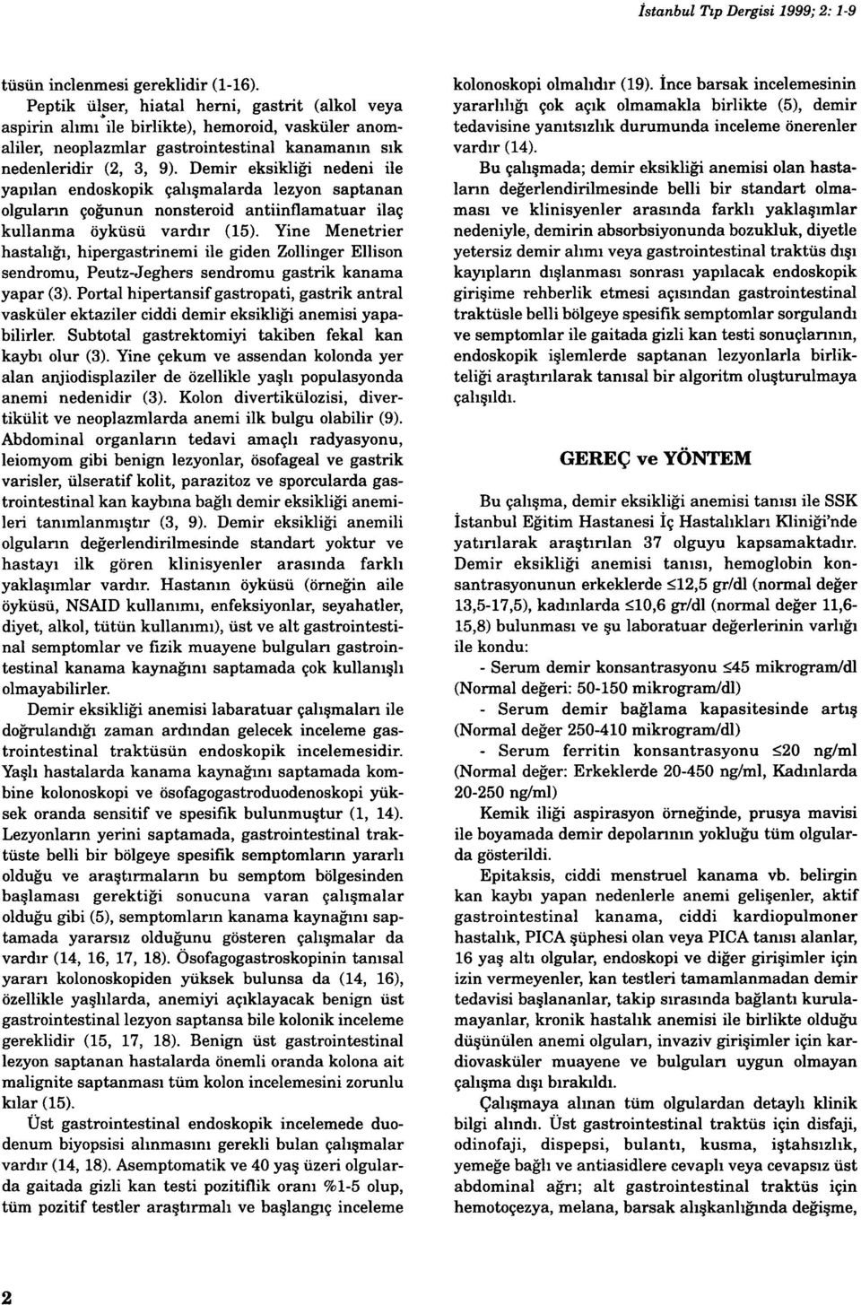 Demir eksikliği nedeni ile yaplan endoskopik çalşmalarda lezyon saptanan olgularn çoğunun nonsteroid antiinflamatuar ilaç kullanma öyküsü vardr (15).