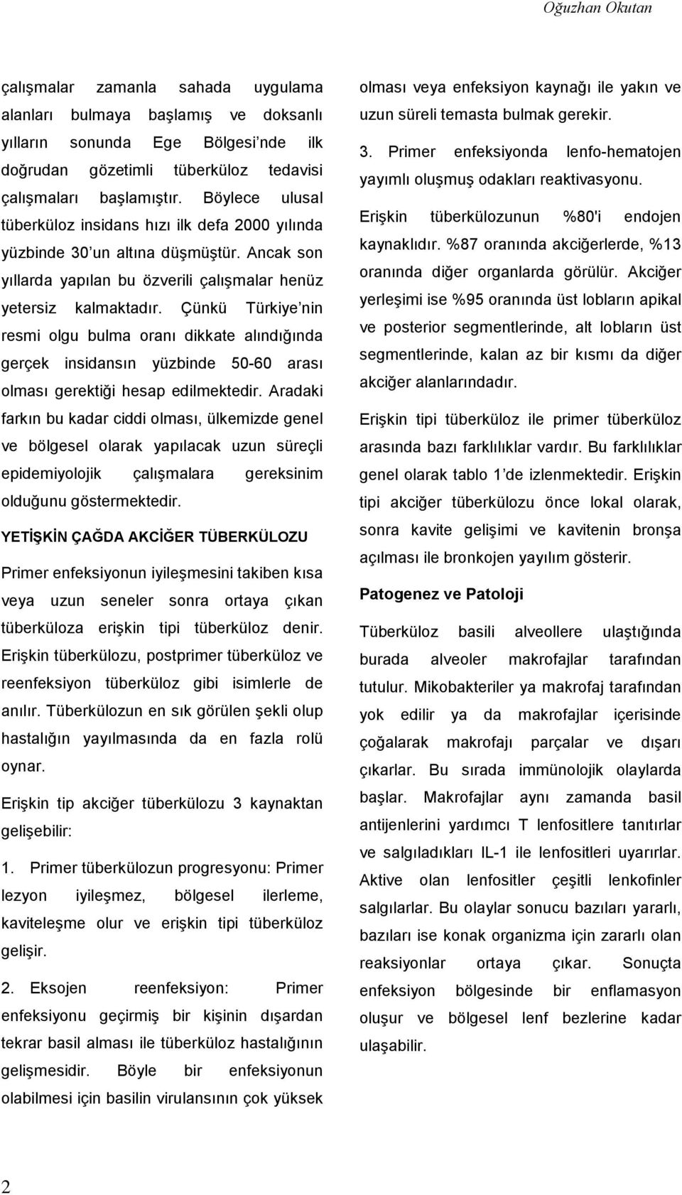 Çünkü Türkiye nin resmi olgu bulma oranı dikkate alındığında gerçek insidansın yüzbinde 50-60 arası olması gerektiği hesap edilmektedir.