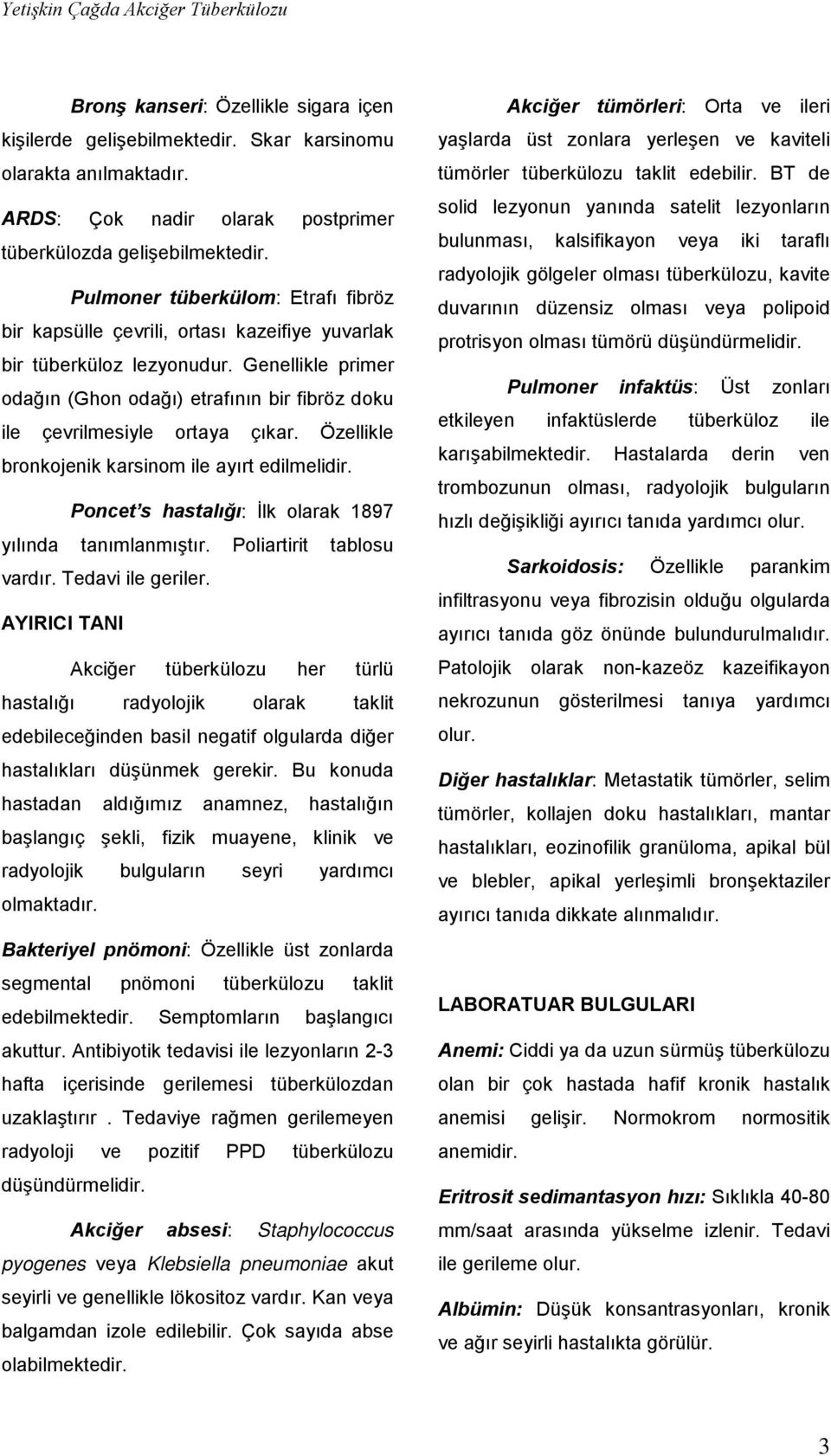 Genellikle primer odağın (Ghon odağı) etrafının bir fibröz doku ile çevrilmesiyle ortaya çıkar. Özellikle bronkojenik karsinom ile ayırt edilmelidir.