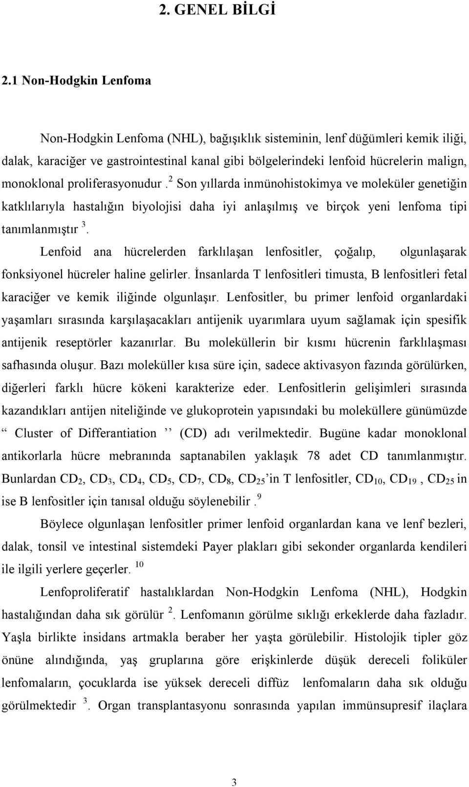 monoklonal proliferasyonudur. 2 Son yıllarda inmünohistokimya ve moleküler genetiğin katklılarıyla hastalığın biyolojisi daha iyi anlaşılmış ve birçok yeni lenfoma tipi tanımlanmıştır 3.