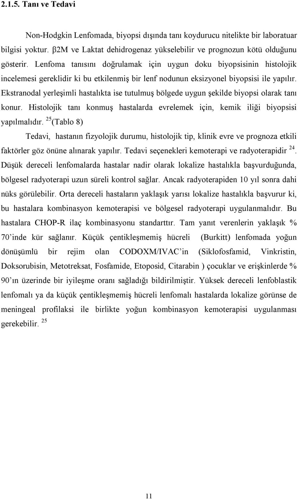 Ekstranodal yerleşimli hastalıkta ise tutulmuş bölgede uygun şekilde biyopsi olarak tanı konur. Histolojik tanı konmuş hastalarda evrelemek için, kemik iliği biyopsisi yapılmalıdır.