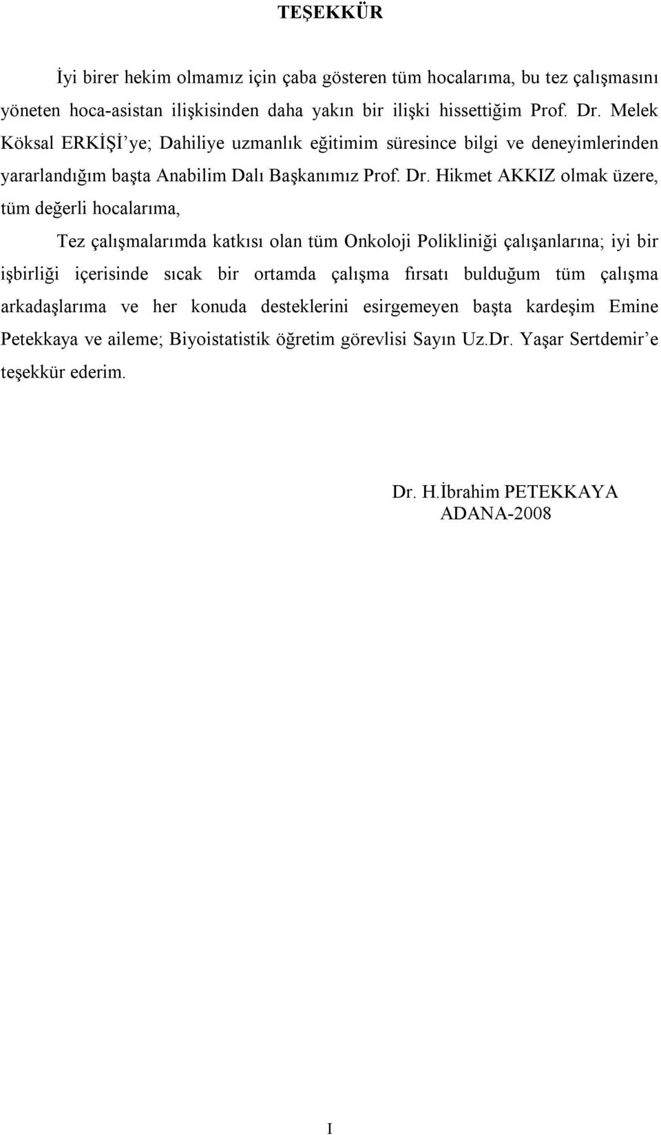 Hikmet AKKIZ olmak üzere, tüm değerli hocalarıma, Tez çalışmalarımda katkısı olan tüm Onkoloji Polikliniği çalışanlarına; iyi bir işbirliği içerisinde sıcak bir ortamda çalışma