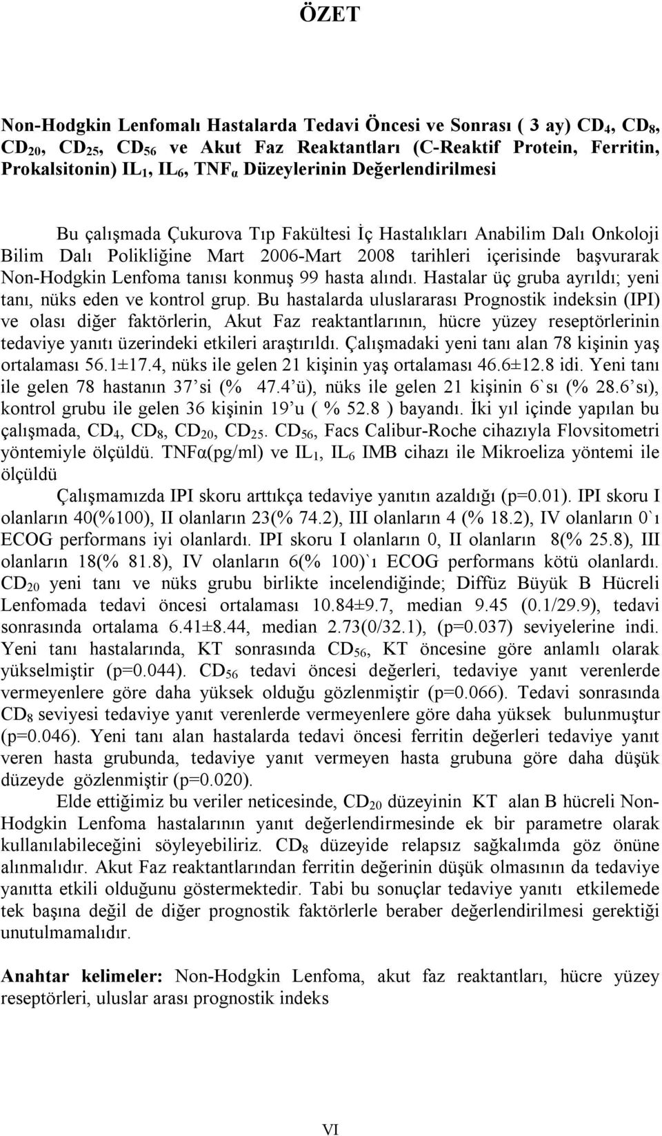 Lenfoma tanısı konmuş 99 hasta alındı. Hastalar üç gruba ayrıldı; yeni tanı, nüks eden ve kontrol grup.