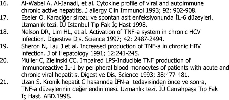 Digestive Dis. Science 1997; 42: 2487-2494. 19. Sheron N, Lau J et al. Increased production of TNF-a in chronic HBV infection. J of Hepatology 1991; 12:241-245. 20. Müller C, Zielinski CC.