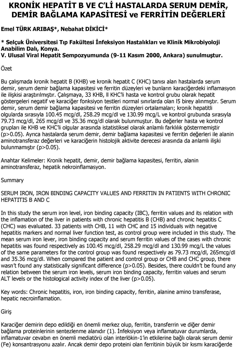 Özet Bu çalışmada kronik hepatit B (KHB) ve kronik hepatit C (KHC) tanısı alan hastalarda serum demir, serum demir bağlama kapasitesi ve ferritin düzeyleri ve bunların karaciğerdeki inflamasyon ile