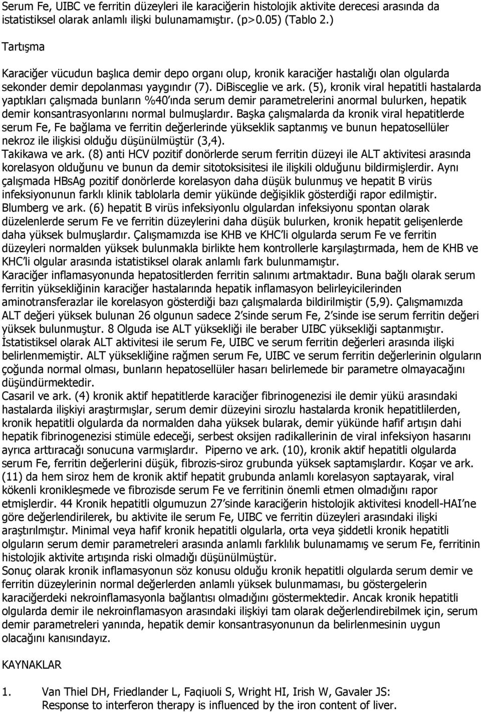 (5), kronik viral hepatitli hastalarda yaptıkları çalışmada bunların %40 ında serum demir parametrelerini anormal bulurken, hepatik demir konsantrasyonlarını normal bulmuşlardır.