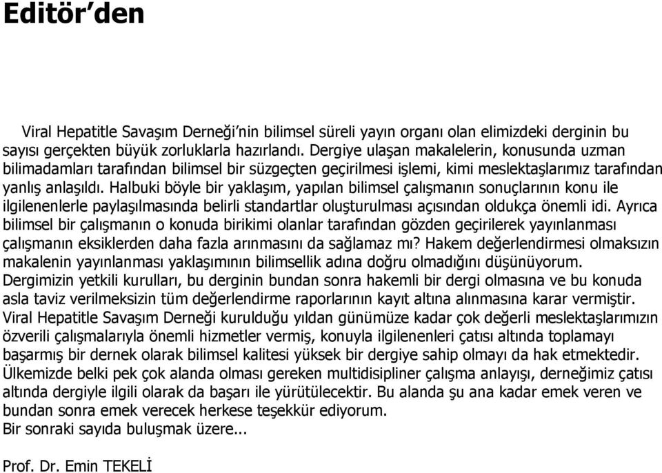 Halbuki böyle bir yaklaşım, yapılan bilimsel çalışmanın sonuçlarının konu ile ilgilenenlerle paylaşılmasında belirli standartlar oluşturulması açısından oldukça önemli idi.