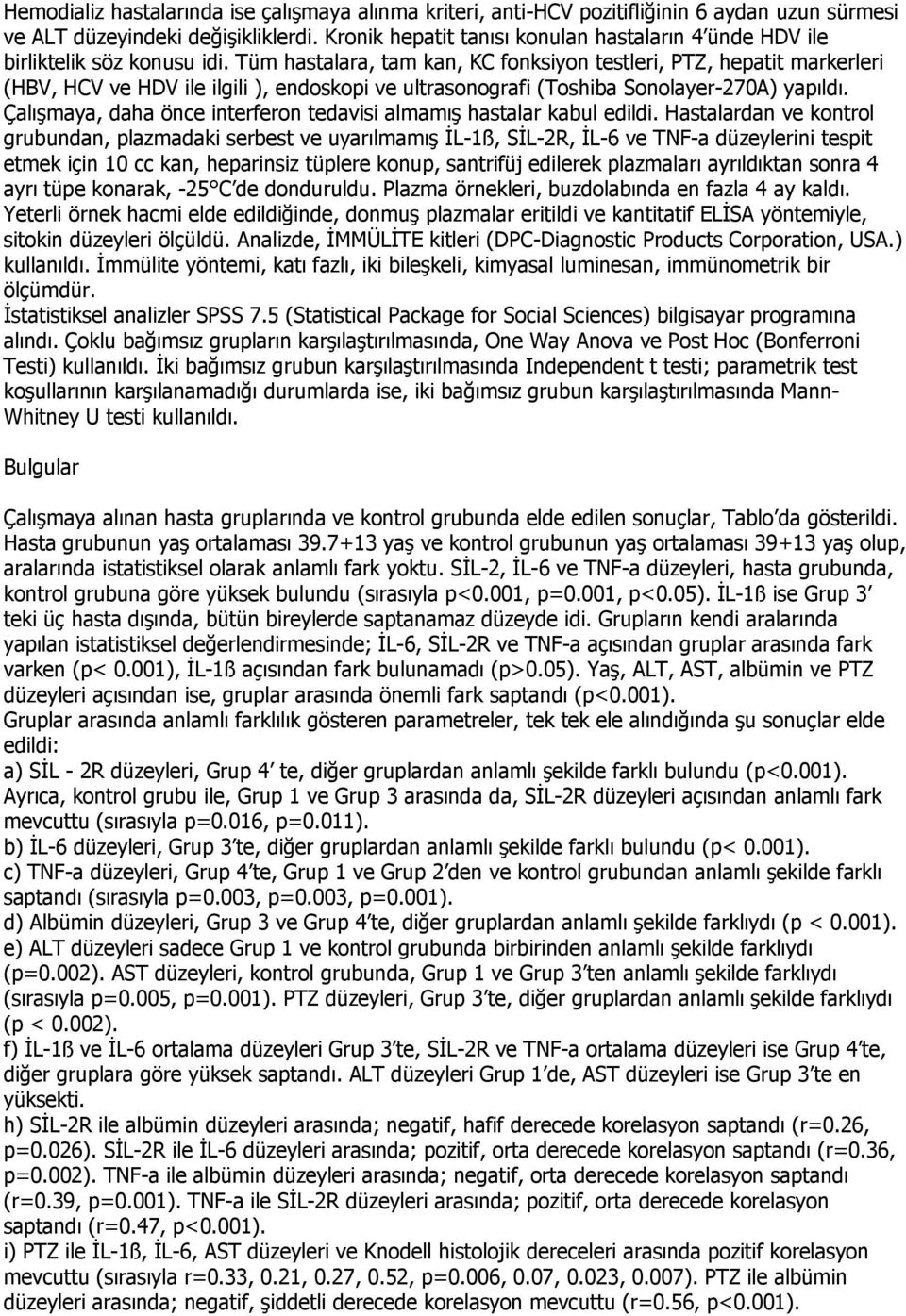 Tüm hastalara, tam kan, KC fonksiyon testleri, PTZ, hepatit markerleri (HBV, HCV ve HDV ile ilgili ), endoskopi ve ultrasonografi (Toshiba Sonolayer-270A) yapıldı.