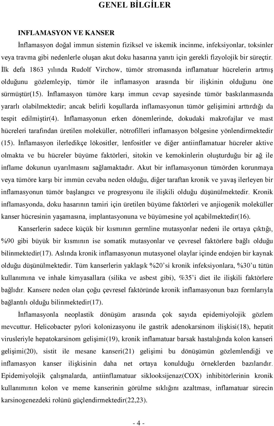 İlk defa 1863 yılında Rudolf Virchow, tümör stromasında inflamatuar hücrelerin artmış olduğunu gözlemleyip, tümör ile inflamasyon arasında bir ilişkinin olduğunu öne sürmüştür(15).