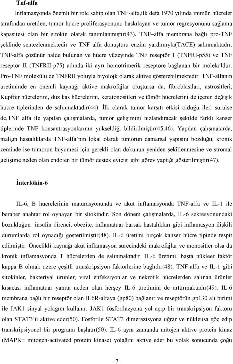 TNF-alfa çözünür halde bulunan ve hücre yüzeyinde TNF reseptör 1 (TNFRI-p55) ve TNF reseptör II (TNFRII-p75) adında iki ayrı homotrimerik reseptöre bağlanan bir moleküldür.