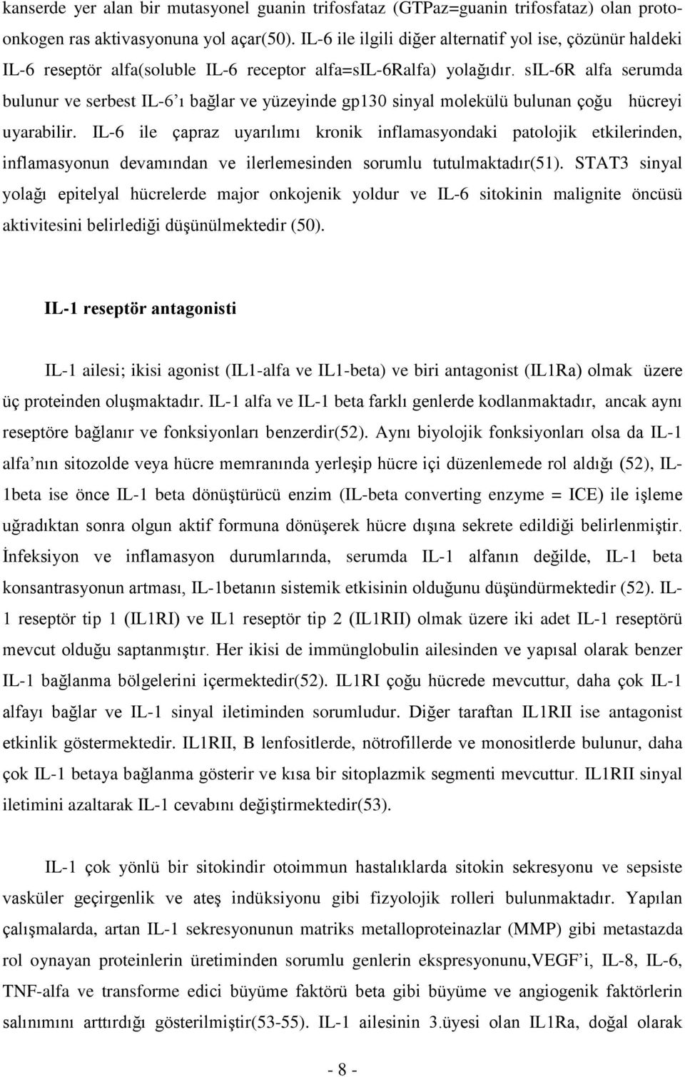 sil-6r alfa serumda bulunur ve serbest IL-6 ı bağlar ve yüzeyinde gp130 sinyal molekülü bulunan çoğu hücreyi uyarabilir.