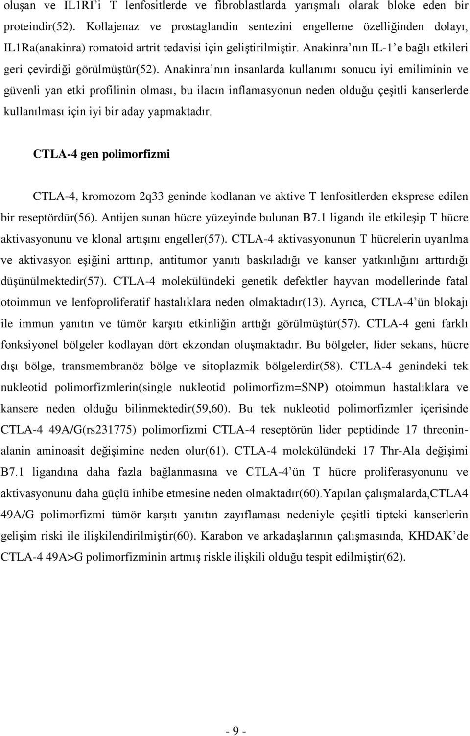 Anakinra nın insanlarda kullanımı sonucu iyi emiliminin ve güvenli yan etki profilinin olması, bu ilacın inflamasyonun neden olduğu çeşitli kanserlerde kullanılması için iyi bir aday yapmaktadır.