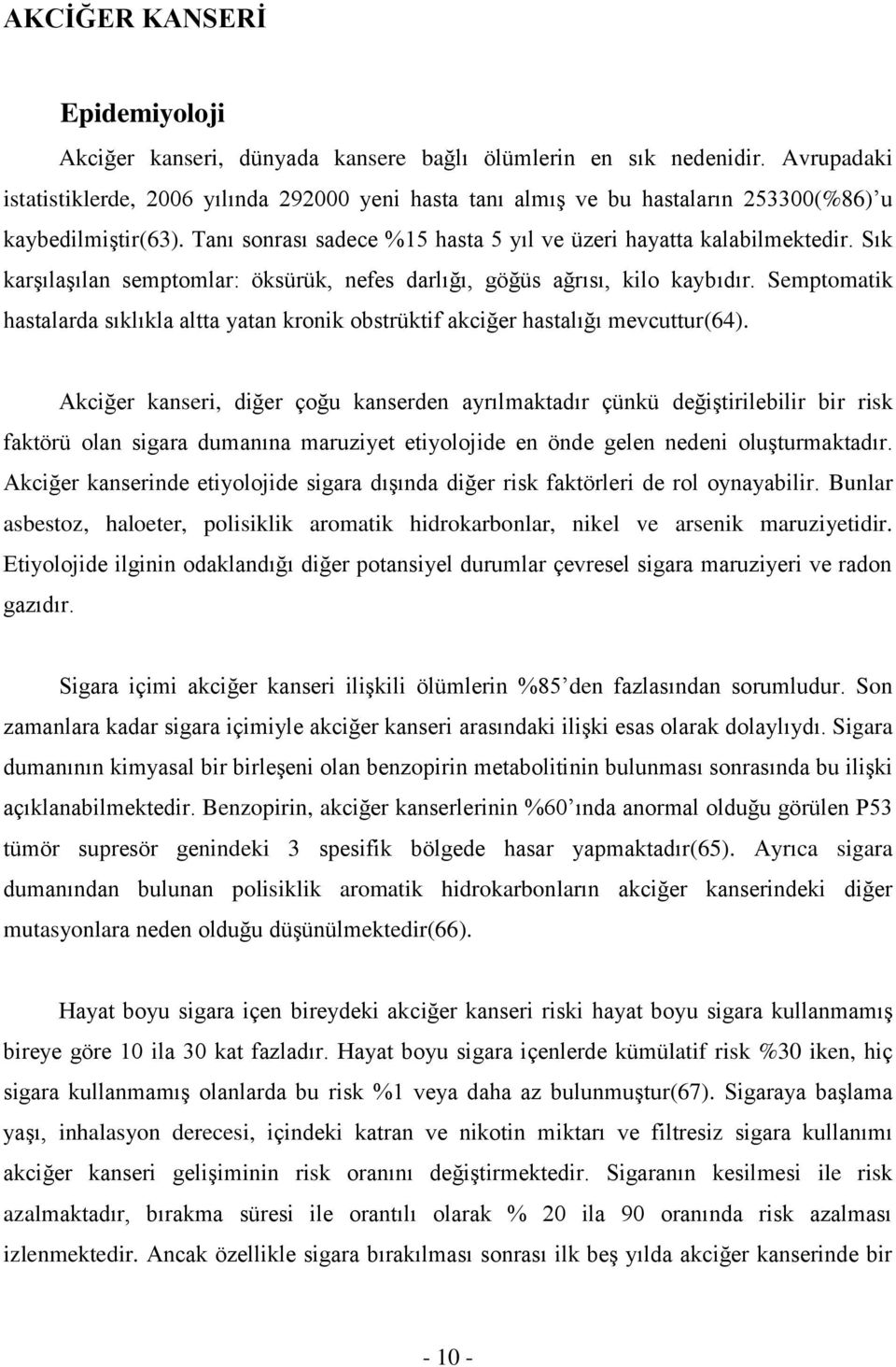 Sık karşılaşılan semptomlar: öksürük, nefes darlığı, göğüs ağrısı, kilo kaybıdır. Semptomatik hastalarda sıklıkla altta yatan kronik obstrüktif akciğer hastalığı mevcuttur(64).