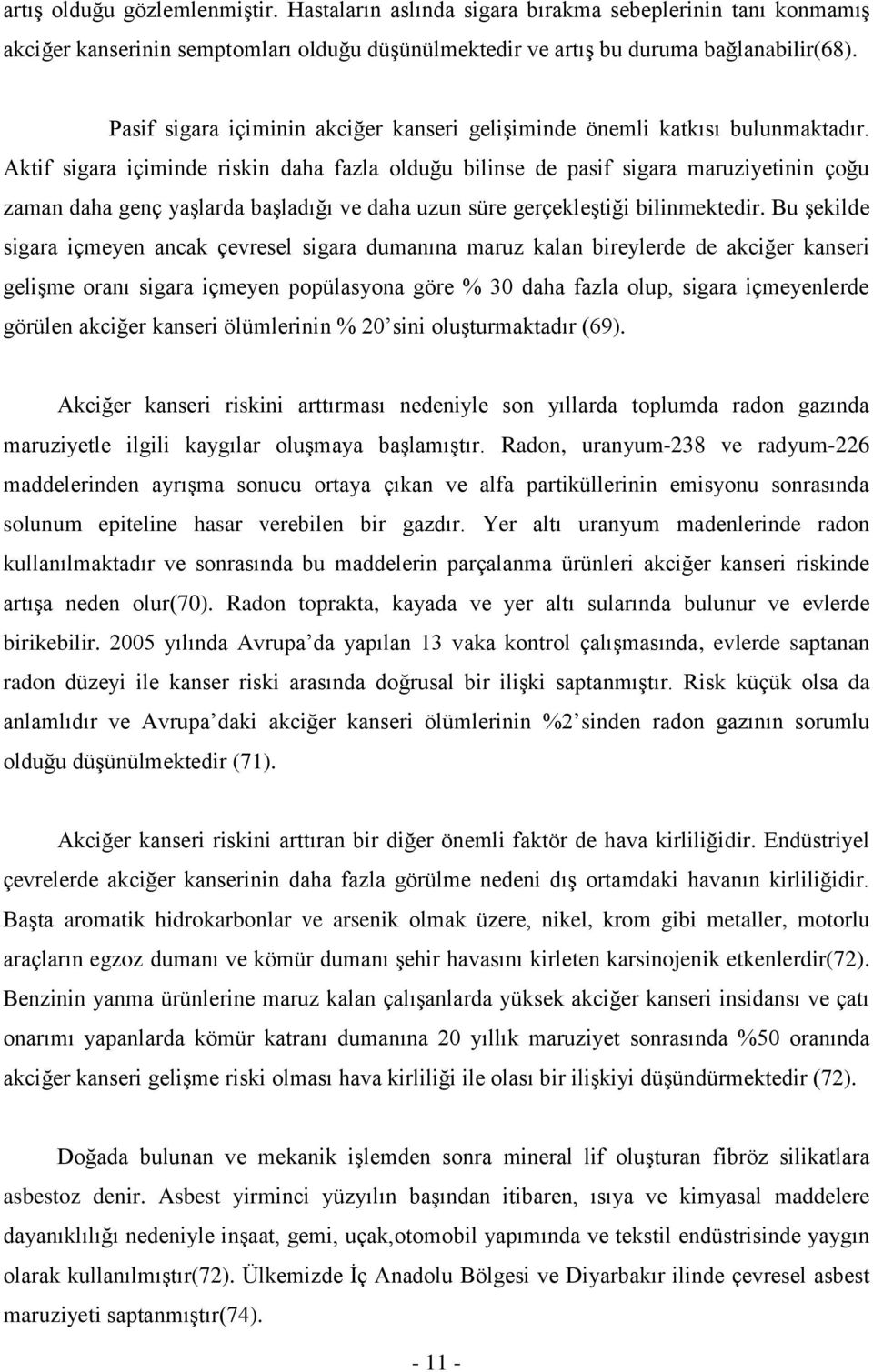 Aktif sigara içiminde riskin daha fazla olduğu bilinse de pasif sigara maruziyetinin çoğu zaman daha genç yaşlarda başladığı ve daha uzun süre gerçekleştiği bilinmektedir.