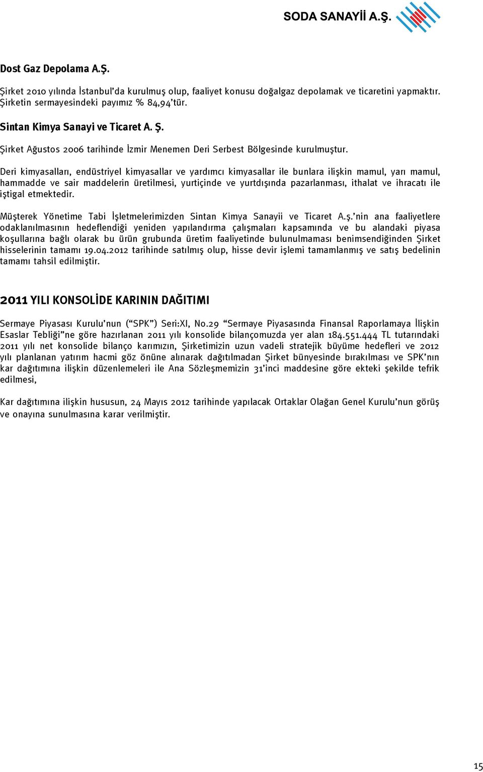 Deri kimyasalları, endüstriyel kimyasallar ve yardımcı kimyasallar ile bunlara ilişkin mamul, yarı mamul, hammadde ve sair maddelerin üretilmesi, yurtiçinde ve yurtdışında pazarlanması, ithalat ve