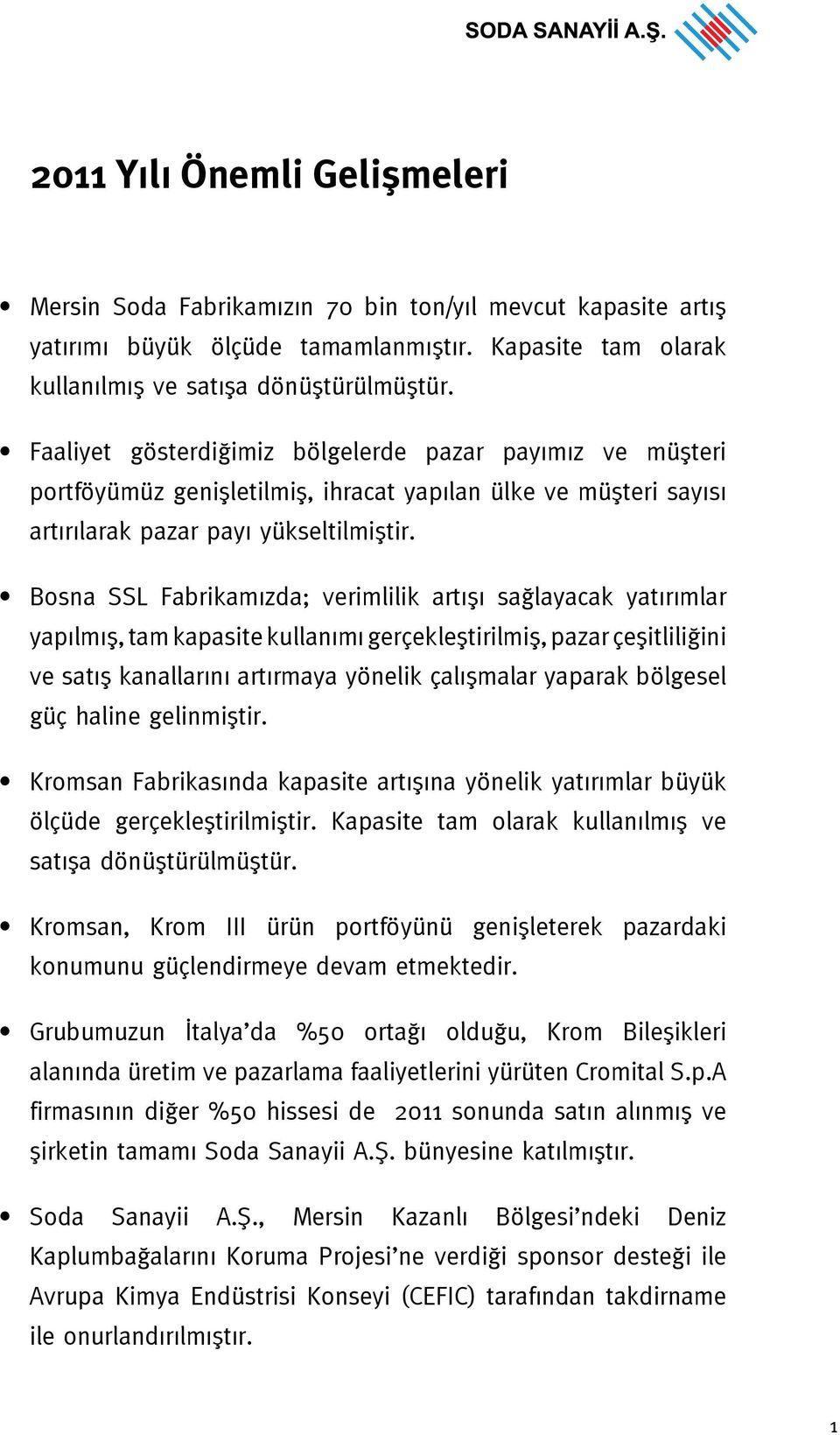 Bosna SSL Fabrikamızda; verimlilik artışı sağlayacak yatırımlar yapılmış, tam kapasite kullanımı gerçekleştirilmiş, pazar çeşitliliğini ve satış kanallarını artırmaya yönelik çalışmalar yaparak