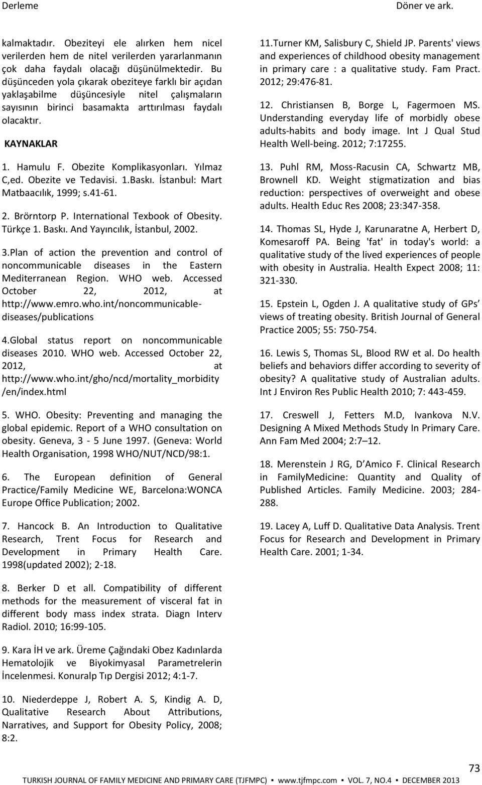Obezite Komplikasyonları. Yılmaz C,ed. Obezite ve Tedavisi. 1.Baskı. İstanbul: Mart Matbaacılık, 1999; s.41-61. 2. Brörntorp P. International Texbook of Obesity. Türkçe 1. Baskı.