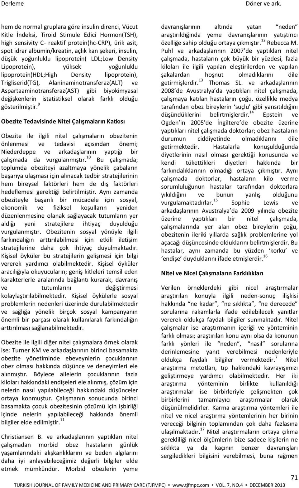 insulin, düşük yoğunluklu lipoprotein( LDL;Low Density Lipoprotein), yüksek yoğunluklu lipoprotein(hdl;high Density lipoprotein), Trigliserid(TG), Alaninaminotransferaz(ALT) ve