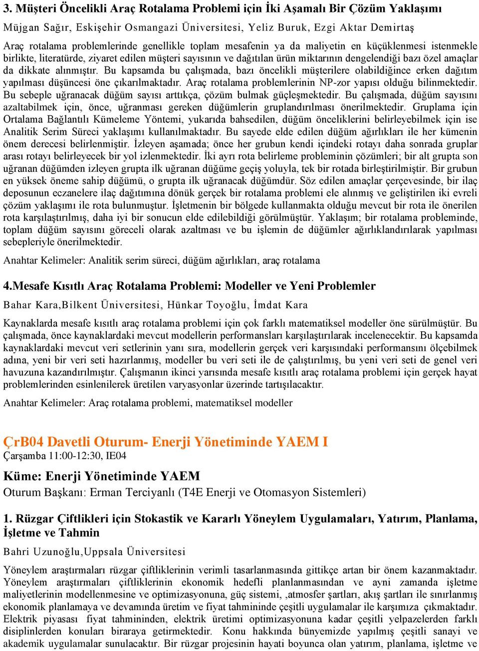 alınmıştır. Bu kapsamda bu çalışmada, bazı öncelikli müşterilere olabildiğince erken dağıtım yapılması düşüncesi öne çıkarılmaktadır. Araç rotalama problemlerinin NP-zor yapısı olduğu bilinmektedir.