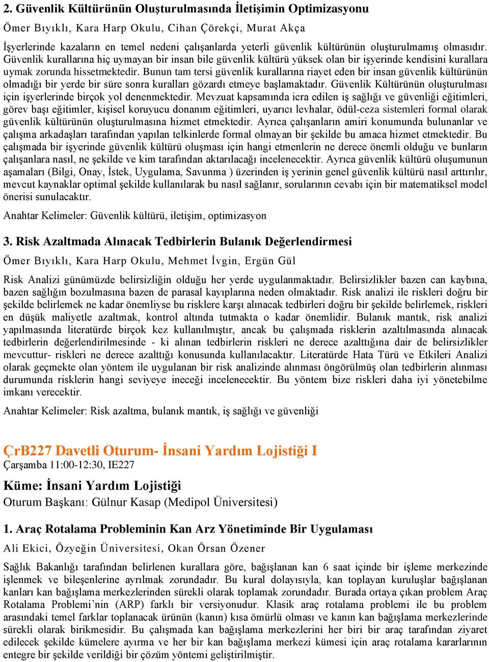 Bunun tam tersi güvenlik kurallarına riayet eden bir insan güvenlik kültürünün olmadığı bir yerde bir süre sonra kuralları gözardı etmeye başlamaktadır.