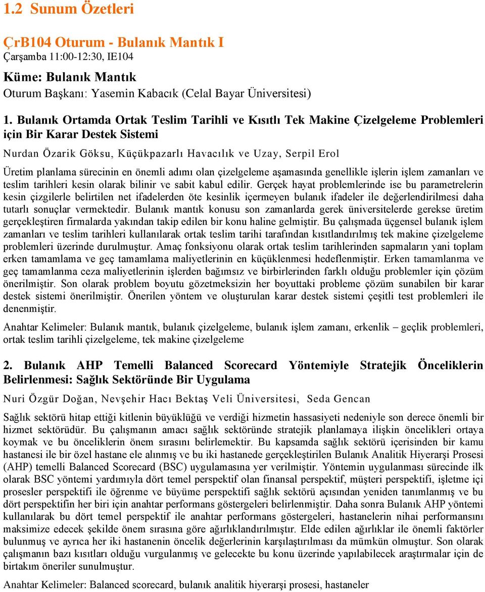 sürecinin en önemli adımı olan çizelgeleme aşamasında genellikle işlerin işlem zamanları ve teslim tarihleri kesin olarak bilinir ve sabit kabul edilir.