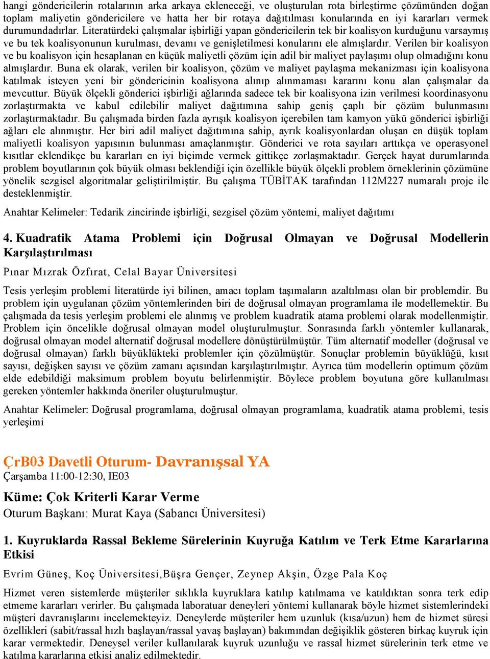 Literatürdeki çalışmalar işbirliği yapan göndericilerin tek bir koalisyon kurduğunu varsaymış ve bu tek koalisyonunun kurulması, devamı ve genişletilmesi konularını ele almışlardır.