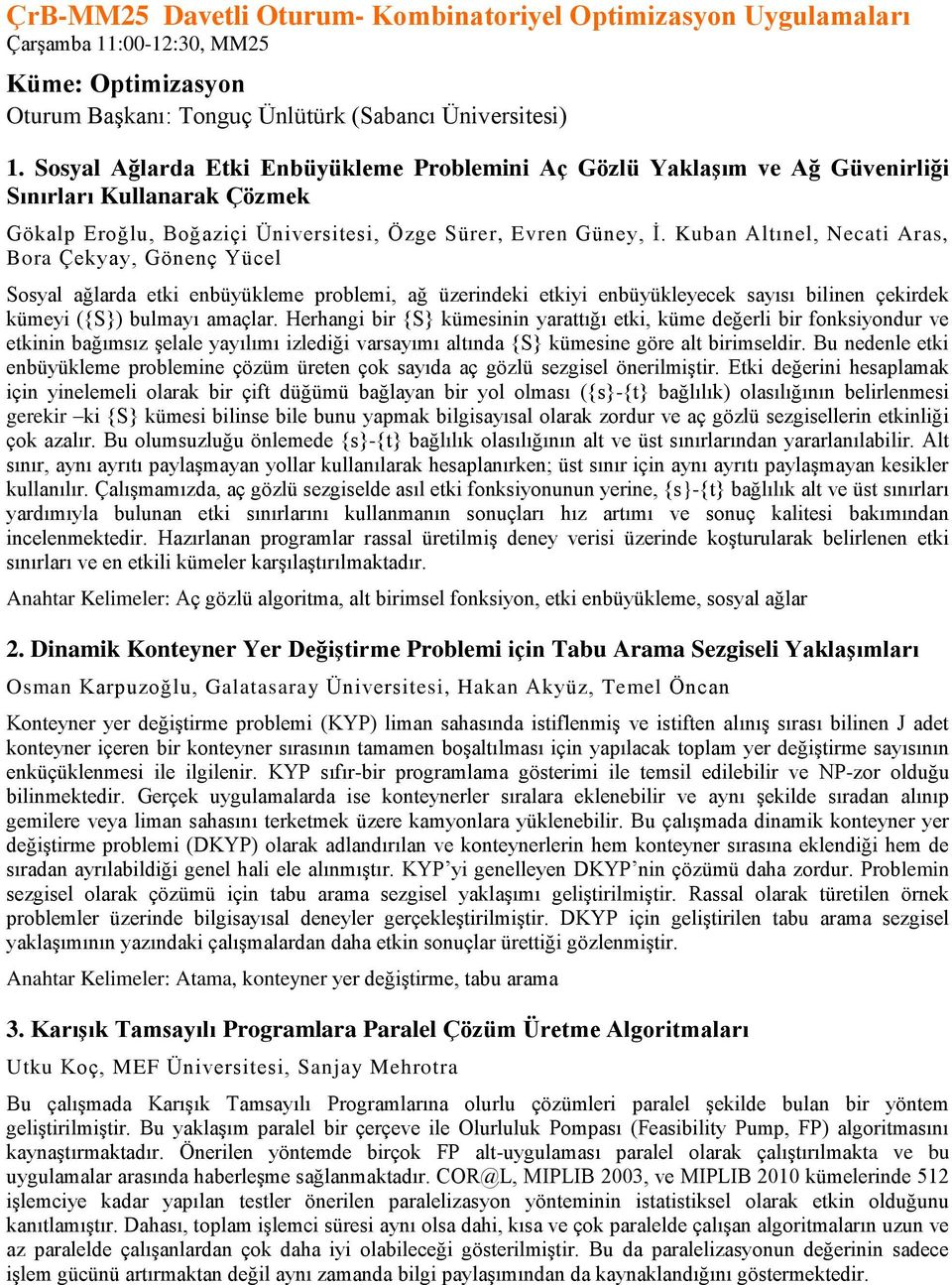 Kuban Altınel, Necati Aras, Bora Çekyay, Gönenç Yücel Sosyal ağlarda etki enbüyükleme problemi, ağ üzerindeki etkiyi enbüyükleyecek sayısı bilinen çekirdek kümeyi ({S}) bulmayı amaçlar.