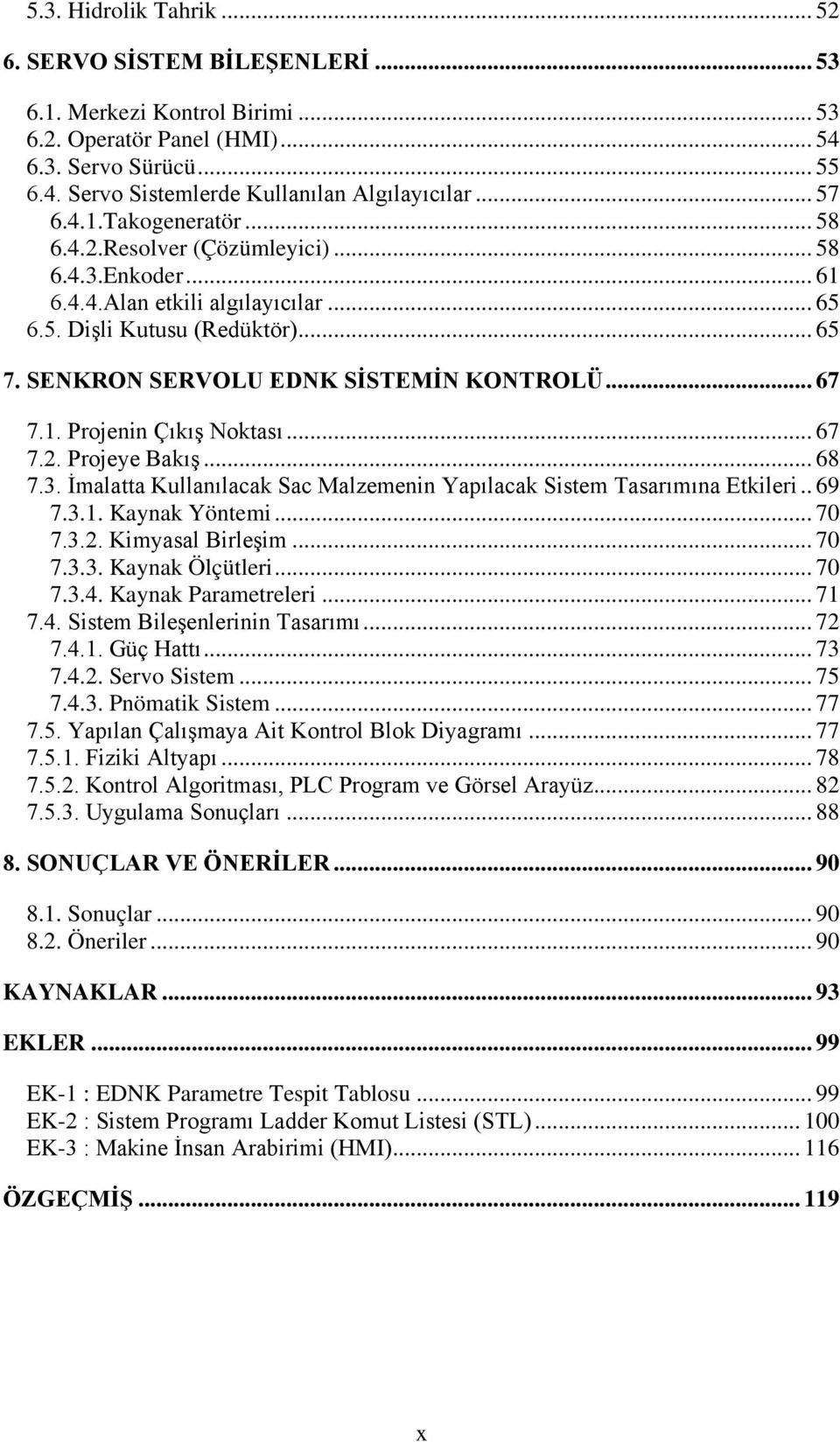 SENKRON SERVOLU EDNK SİSTEMİN KONTROLÜ... 67 7.1. Projenin Çıkış Noktası... 67 7.2. Projeye Bakış... 68 7.3. İmalatta Kullanılacak Sac Malzemenin Yapılacak Sistem Tasarımına Etkileri.. 69 7.3.1. Kaynak Yöntemi.