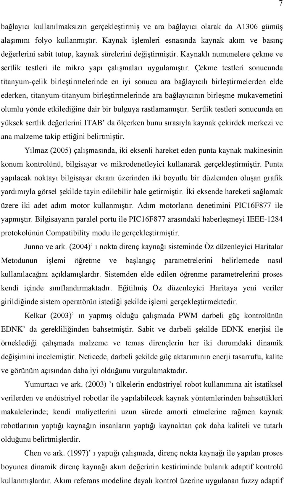 Çekme testleri sonucunda titanyum-çelik birleştirmelerinde en iyi sonucu ara bağlayıcılı birleştirmelerden elde ederken, titanyum-titanyum birleştirmelerinde ara bağlayıcının birleşme mukavemetini