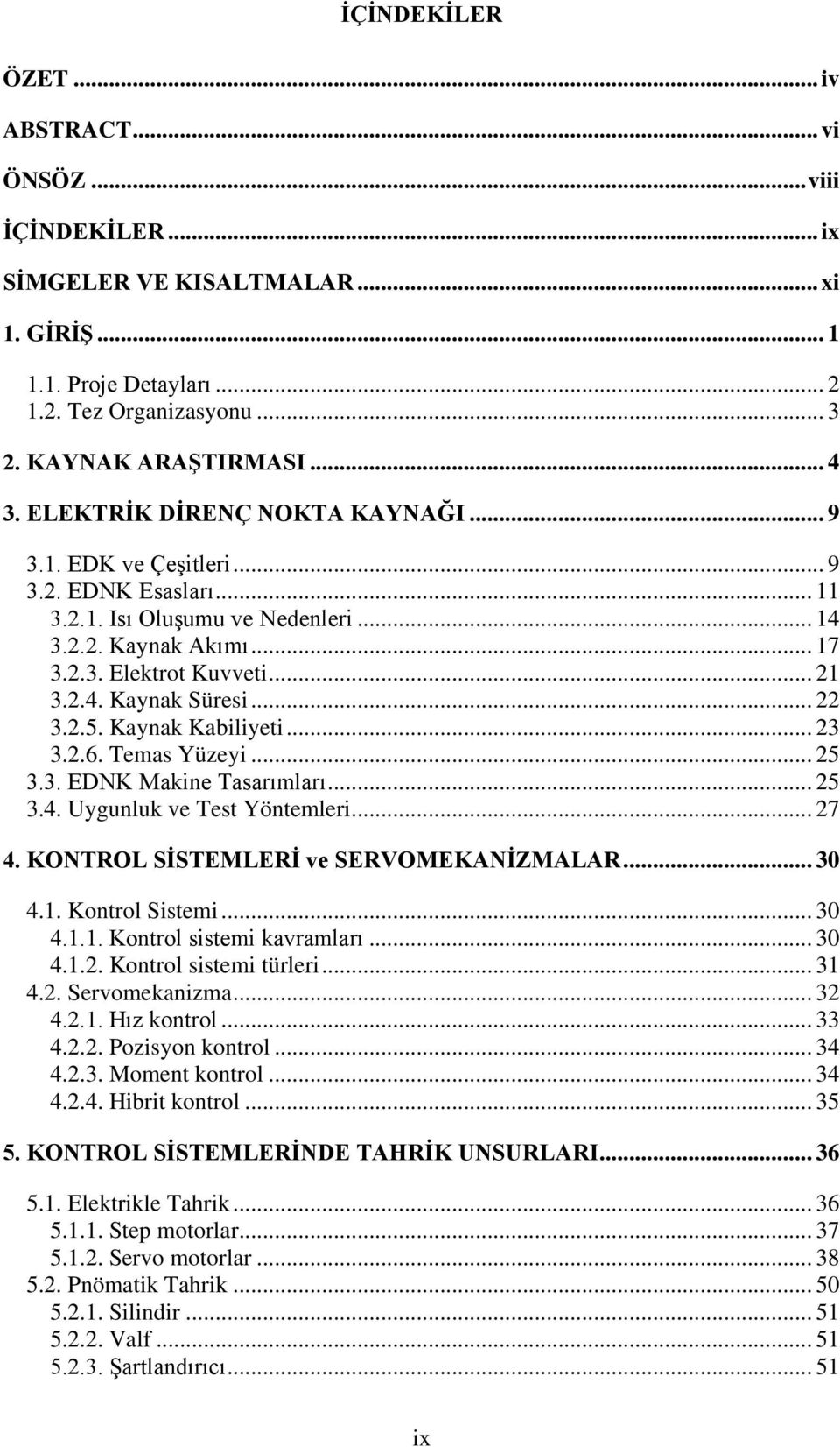 .. 22 3.2.5. Kaynak Kabiliyeti... 23 3.2.6. Temas Yüzeyi... 25 3.3. EDNK Makine Tasarımları... 25 3.4. Uygunluk ve Test Yöntemleri... 27 4. KONTROL SİSTEMLERİ ve SERVOMEKANİZMALAR... 30 4.1.