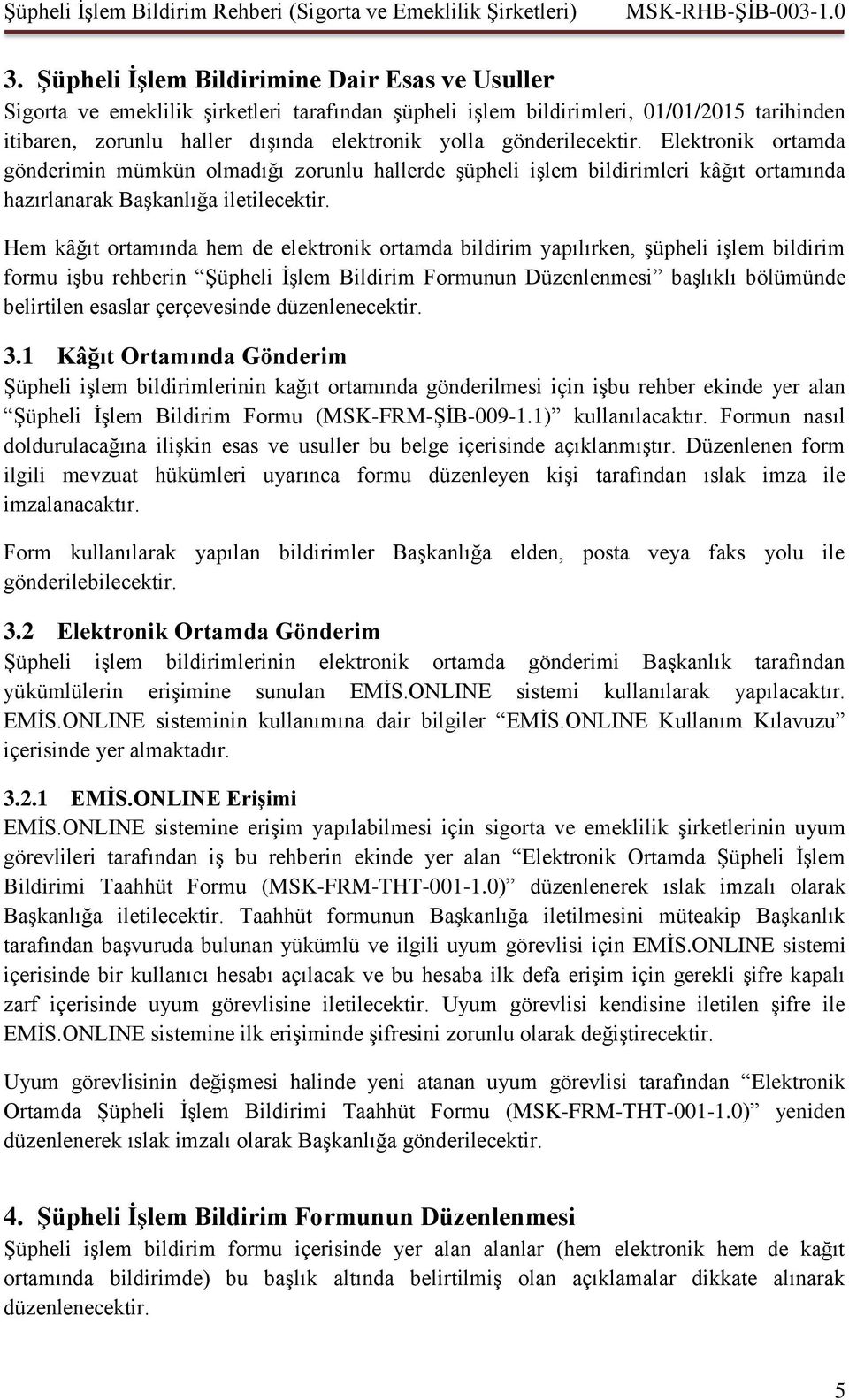 Hem kâğıt ortamında hem de elektronik ortamda bildirim yapılırken, şüpheli işlem bildirim formu işbu rehberin Şüpheli İşlem Bildirim Formunun Düzenlenmesi başlıklı bölümünde belirtilen esaslar