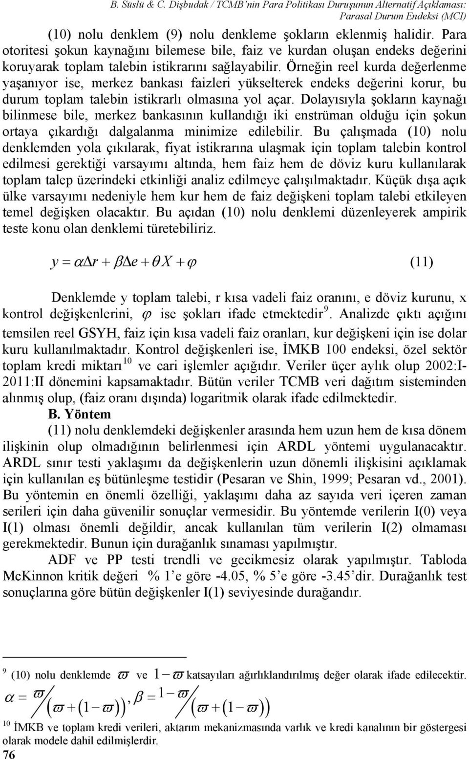 Örneğin reel kurda değerlenme yaşanıyor ise, merkez bankası faizleri yükselterek endeks değerini korur, bu durum toplam talebin istikrarlı olmasına yol açar.