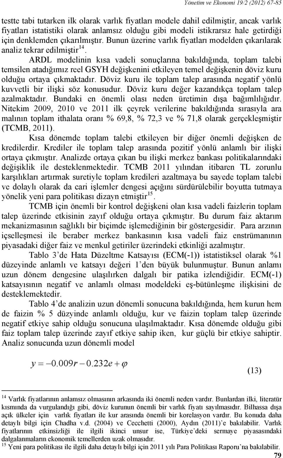 ARDL modelinin kısa vadeli sonuçlarına bakıldığında, toplam talebi temsilen atadığımız reel GSYH değişkenini etkileyen temel değişkenin döviz kuru olduğu ortaya çıkmaktadır.