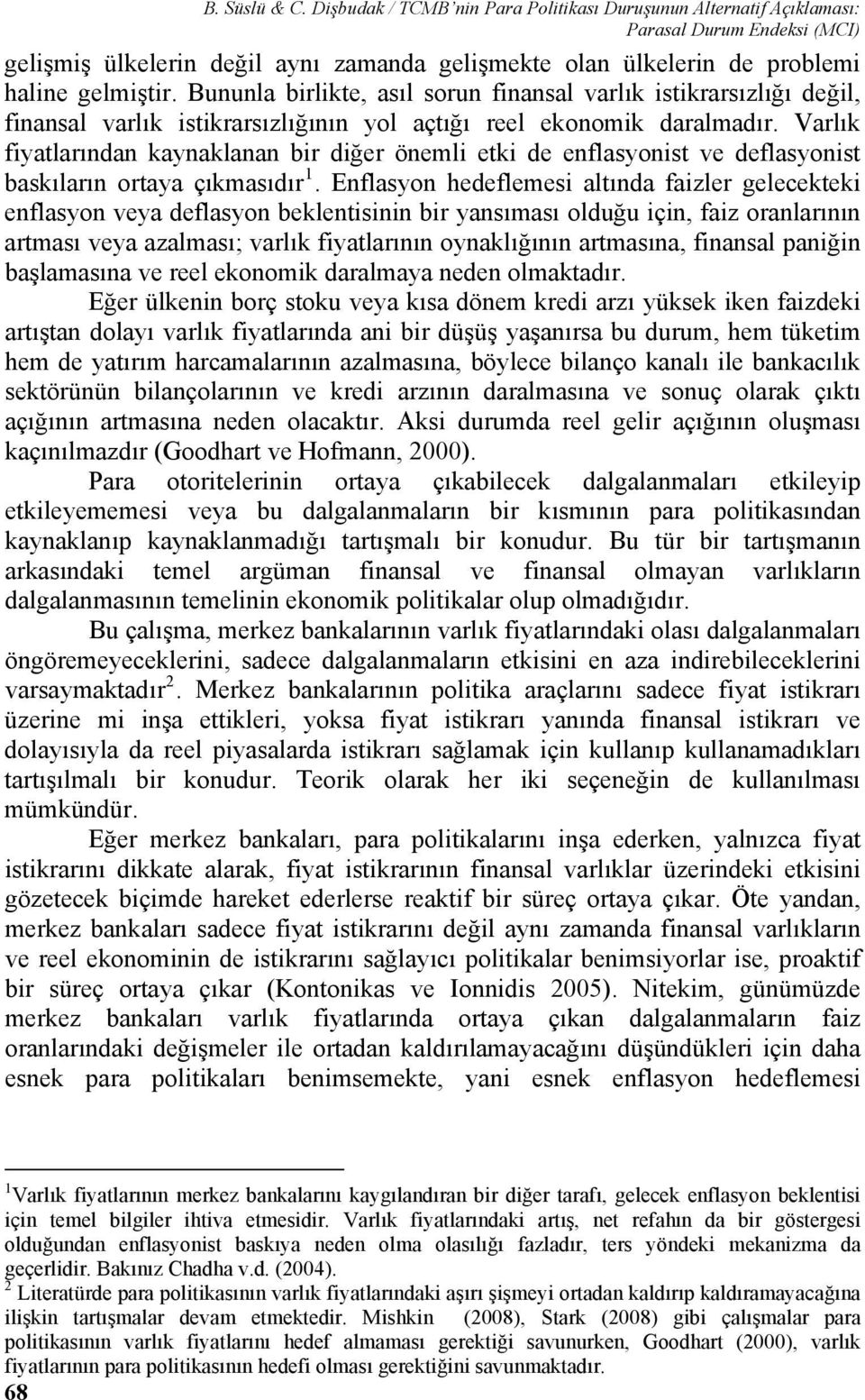 Bununla birlikte, asıl sorun finansal varlık istikrarsızlığı değil, finansal varlık istikrarsızlığının yol açtığı reel ekonomik daralmadır.