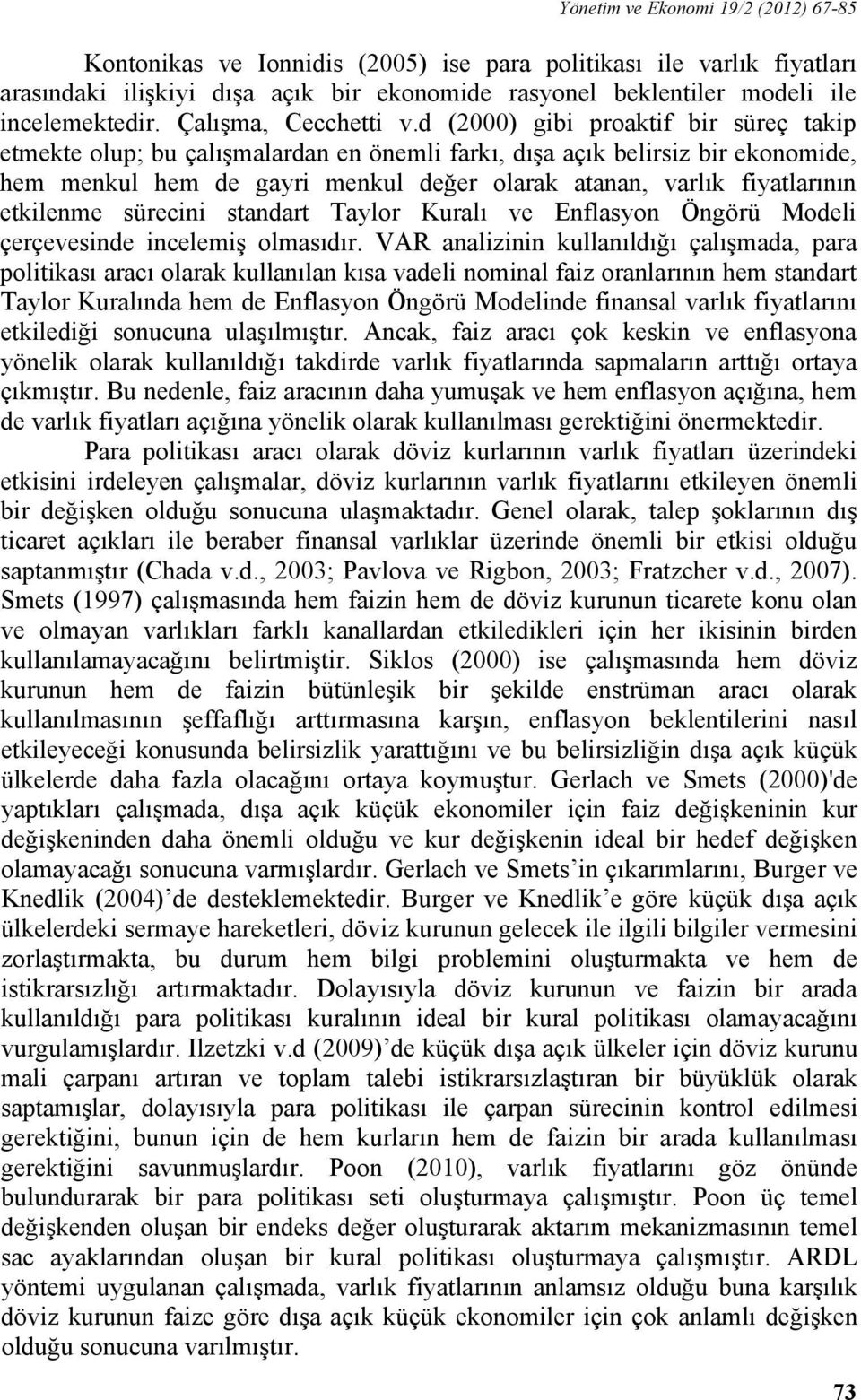 d (2000) gibi proaktif bir süreç takip etmekte olup; bu çalışmalardan en önemli farkı, dışa açık belirsiz bir ekonomide, hem menkul hem de gayri menkul değer olarak atanan, varlık fiyatlarının