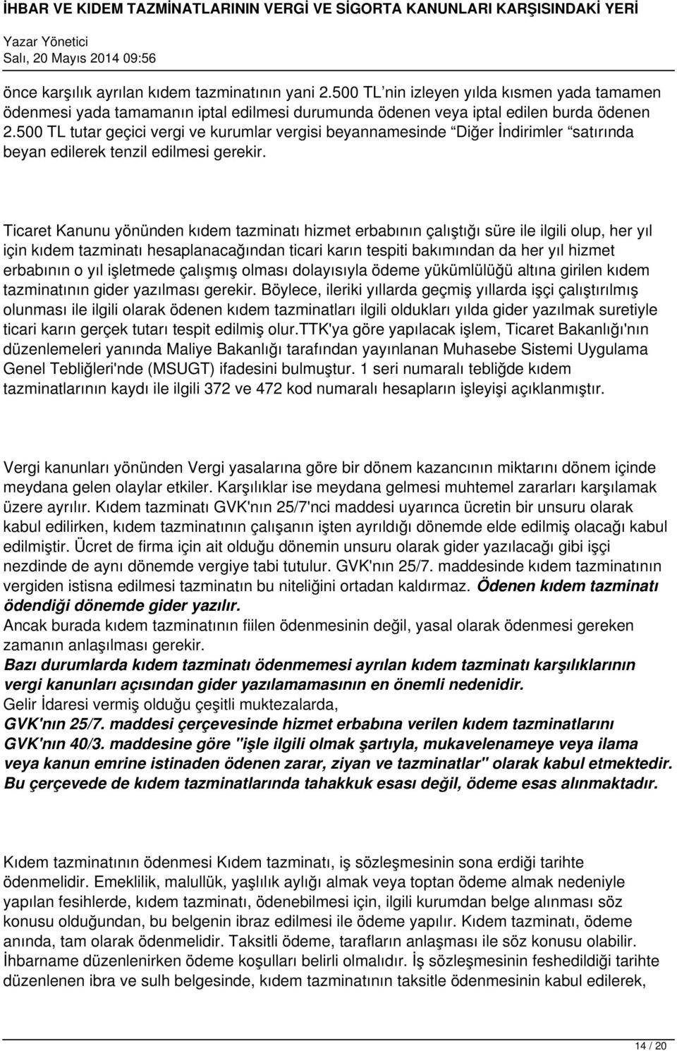 Ticaret Kanunu yönünden kıdem tazminatı hizmet erbabının çalıştığı süre ile ilgili olup, her yıl için kıdem tazminatı hesaplanacağından ticari karın tespiti bakımından da her yıl hizmet erbabının o