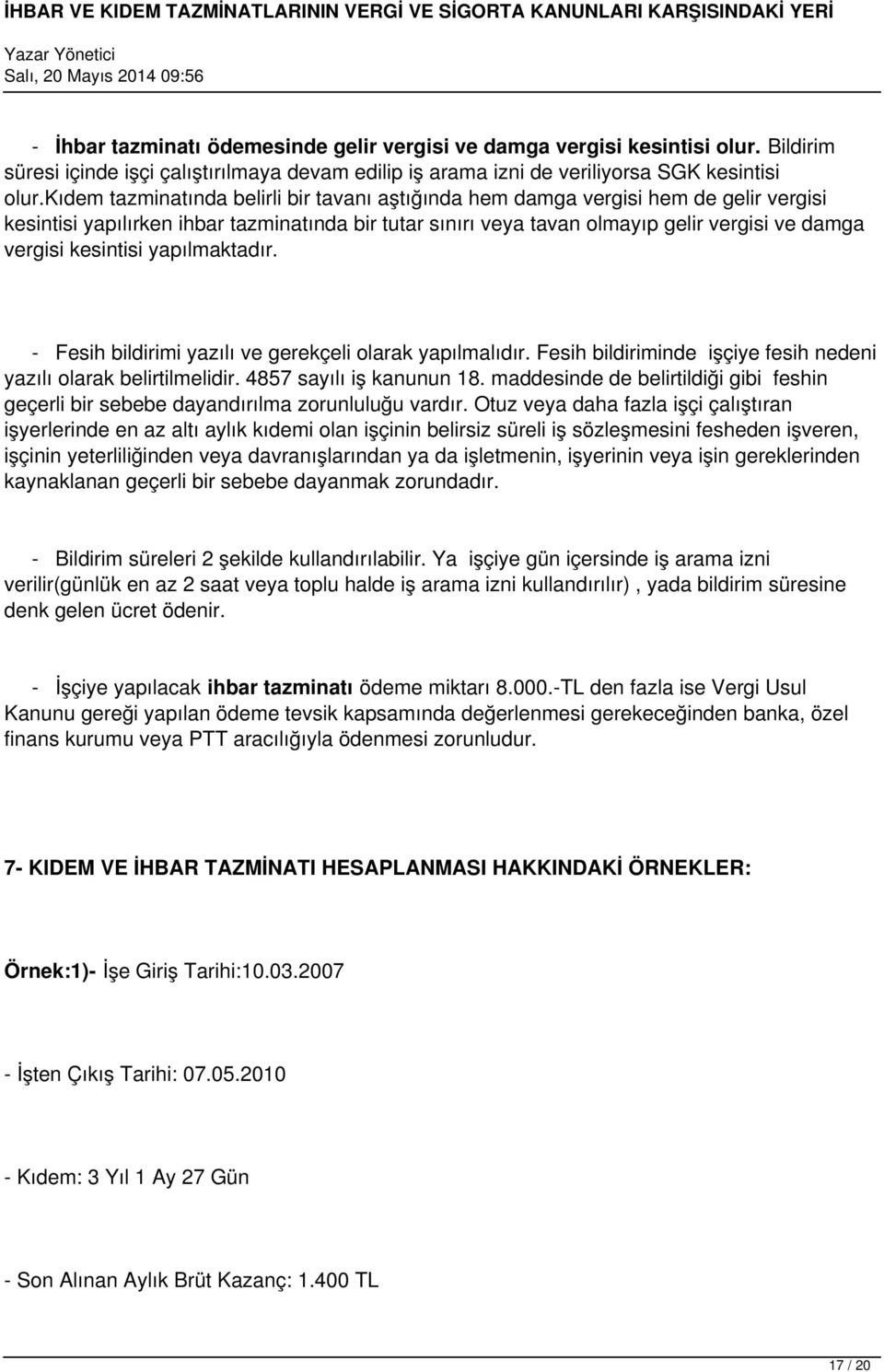 kesintisi yapılmaktadır. - Fesih bildirimi yazılı ve gerekçeli olarak yapılmalıdır. Fesih bildiriminde işçiye fesih nedeni yazılı olarak belirtilmelidir. 4857 sayılı iş kanunun 18.